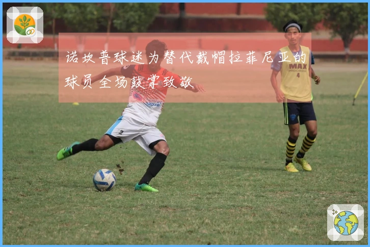 诺坎普球迷为替代戴帽拉菲尼亚的球员全场鼓掌致敬